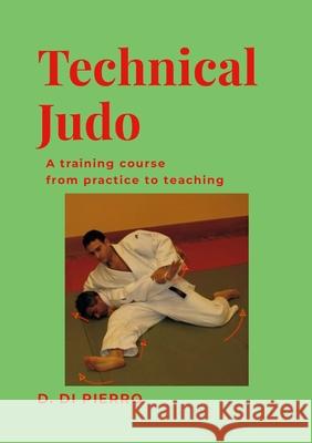 Technical Judo: A training course from practice to teaching Donato D 9781326022099