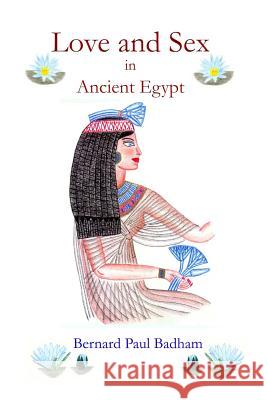 Love and Sex in Ancient Egypt Bernard Paul Badham 9781326024512 Lulu.com