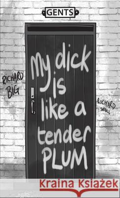 My Dick is Like A Tender Plum Richard Big and Richard Small 9781326025571
