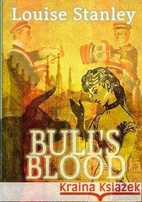 Bull\'s Blood Louise Stanley 9781326027469 Lulu.com