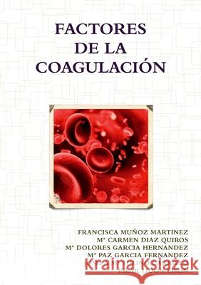 Factores de la Coagulacion Francisca Muñoz Martinez, Ma Dolores Garcia, Ma Paz Garcia Fernandez 9781326034863 Lulu.com