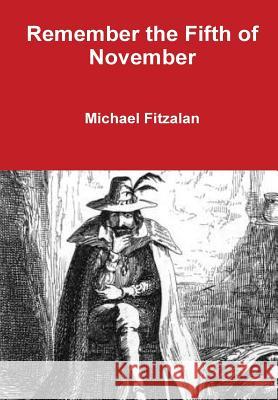 Remember the Fifth of November Michael Fitzalan 9781326038816 Lulu.com