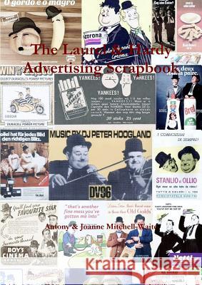 The Laurel & Hardy Advertising Scrapbook Antony Mitchell-Waite, Joanne Mitchell-Waite 9781326041410 Lulu.com