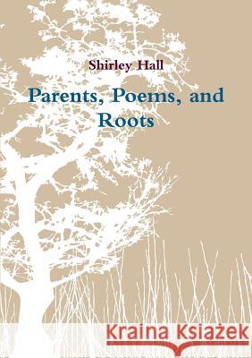 Parents, Poems, and Roots Shirley Hall 9781326041649