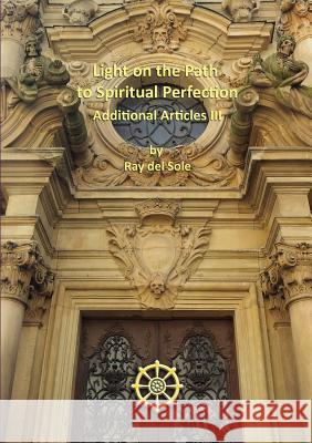 Light on the Path to Spiritual Perfection - Additional Articles III Ray De 9781326041700 Lulu.com