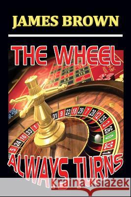THE Wheel Always Turns James Brown 9781326046989 Lulu.com