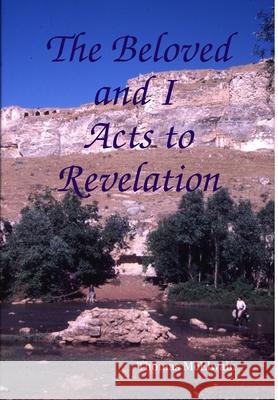 The Beloved and I Acts to Revelation Thomas McElwain 9781326047405