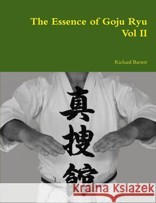 The Essence of Goju Ryu - Vol II Richard Barrett 9781326050542