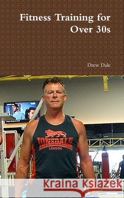 Fitness Training for Over 30s Drew Dale 9781326052706 Lulu.com