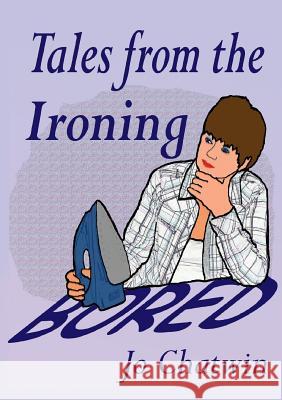 Tales from the Ironing...Bored Jo Chatwin 9781326056612