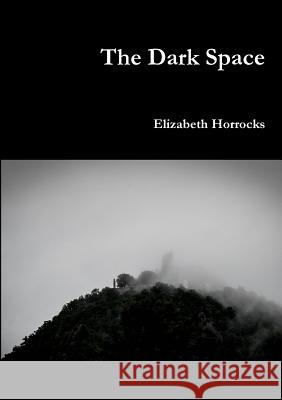 The Dark Space Elizabeth Horrocks 9781326056766 Lulu.com