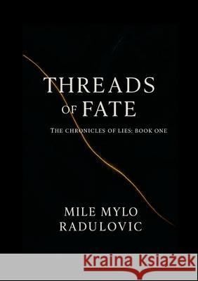The Chronicles of Lies Series, Book One: Threads of Fate: In their game of deception, truth is the most dangerous lie of them all... Mile Mylo Radulovic 9781326057039