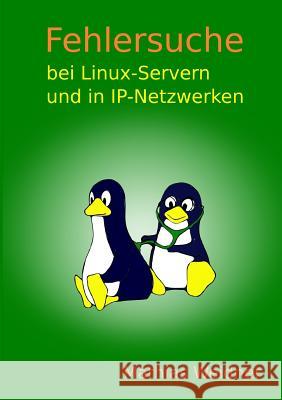 Fehlersuche bei Linux Servern und in IP-Netzwerken Weidner, Mathias 9781326058890 Lulu.com