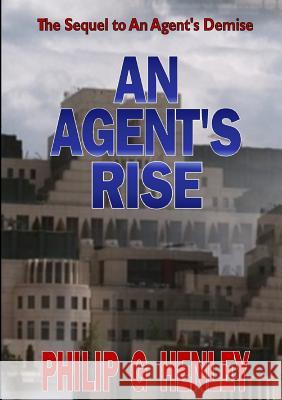 An Agent's Rise Philip G. Henley 9781326060701 Lulu.com