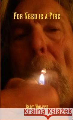 For Need is a Fire Bart Wolffe 9781326062996