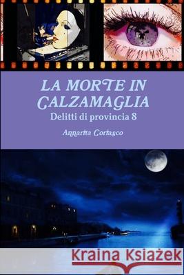 LA MORTE IN CALZAMAGLIA - Delitti di provincia 8 Annarita Coriasco 9781326068004 Lulu.com