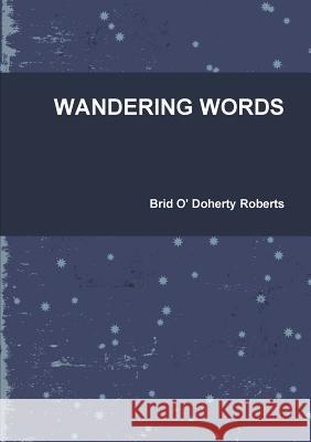 Wandering Words Brid O' Doherty Roberts 9781326073527 Lulu.com