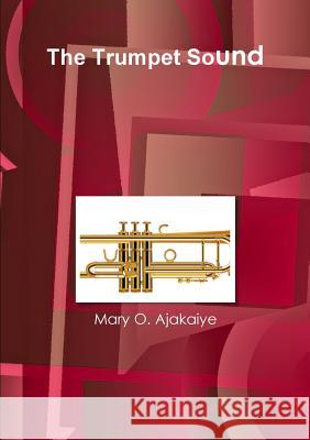 The Trumpet Sound Mary O Ajakaiye 9781326074128