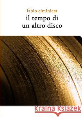 Il Tempo Di Un Altro Disco Fabio Ciminiera 9781326074579 Lulu.com