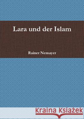 Lara und der Islam Nemayer, Rainer 9781326075521 Lulu.com