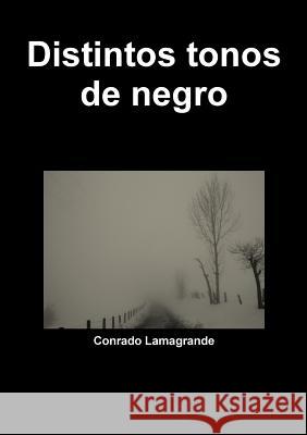 Distintos tonos de negro Lamagrande, Conrado 9781326076269 Lulu.com