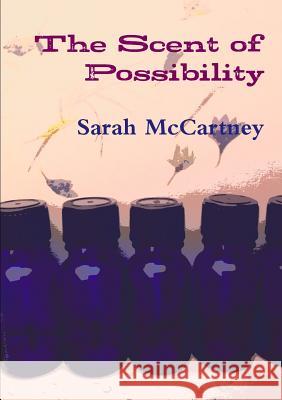 The Scent of Possibility Sarah McCartney 9781326076573 Lulu.com