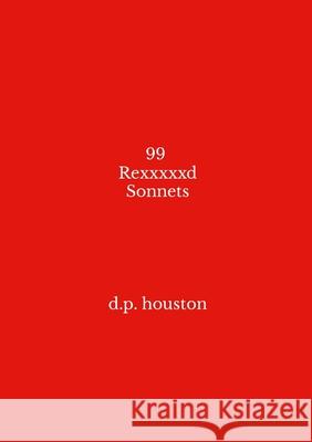 99 Rexxxxxd Sonnets D. P. Houston 9781326078850 Lulu.com
