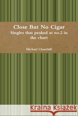 Close but No Cigar - Singles That Peaked at No.2 in the Chart Michael Churchill 9781326082017