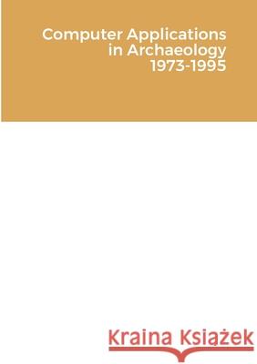 Computer Applications in Archaeology 1973-1995 Susan Laflin 9781326083823