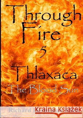 Through Fire 5: Thlaxaca - The Blood Sun Richard Hernama 9781326084660 Lulu.com