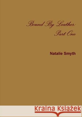 Bound by Leather: Part One Natalie Smyth 9781326086572