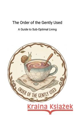 The Order of The Gently Used: A Guide to Sub-Optimal Living Lee John Daniels 9781326092825