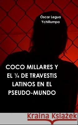 Coco Millares Y El 1/4 de Travestis Latinos En El Pseudo-Mundo Legua Ychillumpa, Oscar 9781326095017