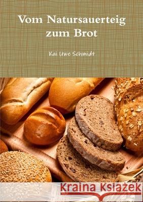 Vom Natursauerteig Zum Brot Kai-Uwe Schmidt 9781326096595
