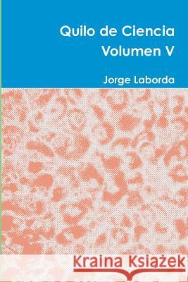 Quilo de Ciencia Volumen V Jorge Laborda 9781326101664 Lulu.com