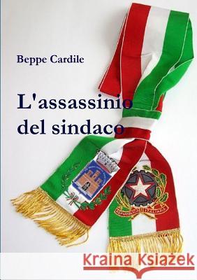 L'Assassinio Del Sindaco Beppe Cardile 9781326103637 Lulu.com