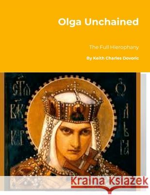 Olga Unchained: The Full Hierophany Keith Dovoric 9781326104290 Lulu.com