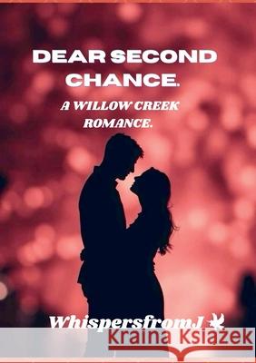Dear Second Chance: A Willow Creek Romance Whispers Fromj 9781326108564 Lulu.com