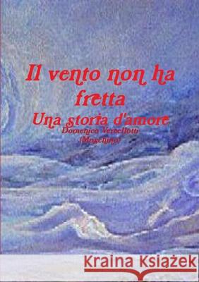 Il vento non ha fretta Domenico Vercellotti 9781326113551