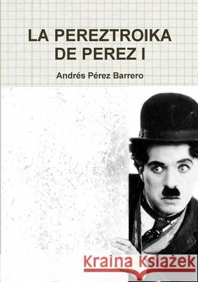 La Pereztroika de Perez 1 Andrés Pérez Barrero 9781326116897 Lulu.com