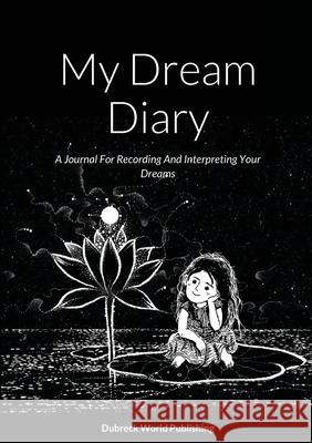 My Dream Diary: A Journal For Recording And Interpreting Your Dreams Dubreck Worl 9781326125721 Lulu.com