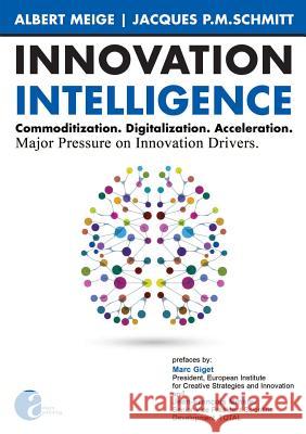 Innovation Intelligence. Commoditization. Digitalization. Acceleration. Major Pressure on Innovation Drivers. Albert Meige, Jacque Schmitt 9781326125820 Lulu.com