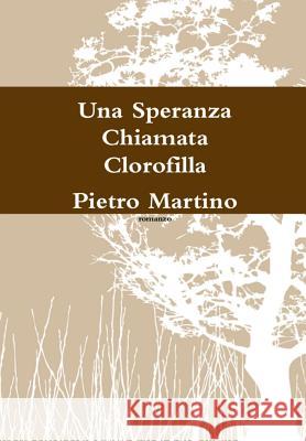 Una Speranza Chiamata Clorofilla Pietro Martino 9781326132156 Lulu.com