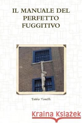 IL Manuale Del Perfetto Fuggitivo Fabio Tonelli 9781326132873 Lulu.com