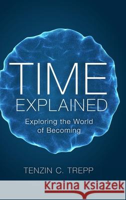 Time explained: Exploring the World of Becoming Tenzin Trepp 9781326136383 Lulu.com