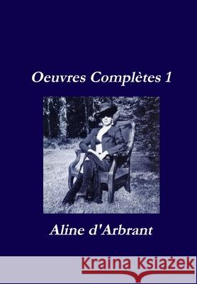 Oeuvres Complètes 1 Aline D'Arbrant 9781326139704