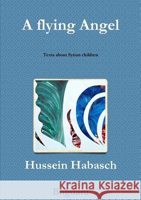 A flying Angel Habasch, Hussein 9781326141189 Lulu.com