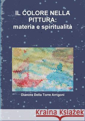 IL Colore Nella Pittura: Materia e Spiritualita Dianora Della Torre Arrigoni 9781326141837