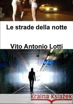 Le strade della notte Lotti, Vito Antonio 9781326143046