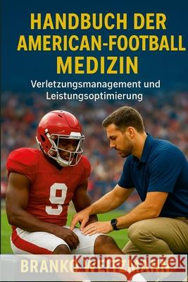 Handbuch der American-Football-Medizin: Verletzungsmanagement und Leistungsoptimierung Branko Weitzmann 9781326143275 Lulu.com